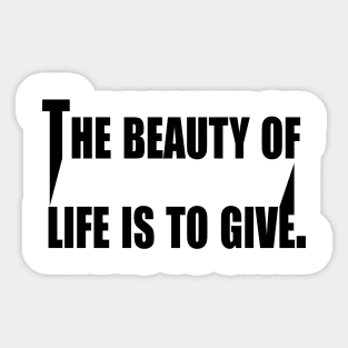 The Beauty of Life is to Give Sticker